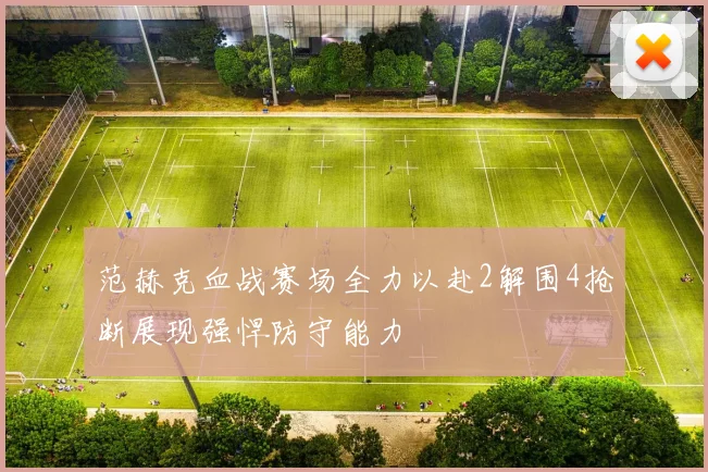 范赫克血战赛场全力以赴2解围4抢断展现强悍防守能力