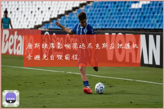 唐斯缺席影响深远尼克斯应把握机会避免自毁前程